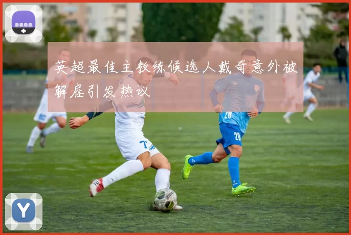 英超最佳主教练候选人戴奇意外被解雇引发热议